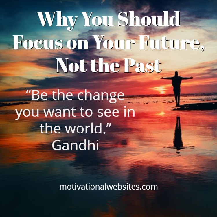 Why You Should Focus on Your Future, Not the Past
