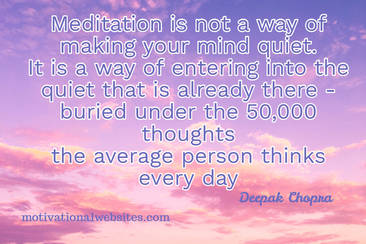 Meditation is not a way of making your mind quiet
